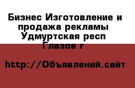 Бизнес Изготовление и продажа рекламы. Удмуртская респ.,Глазов г.